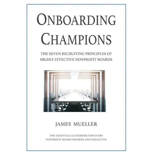 Onboarding Champions: The Seven Recruiting Principles of Highly Effective Nonprofit Boards - Hardcover