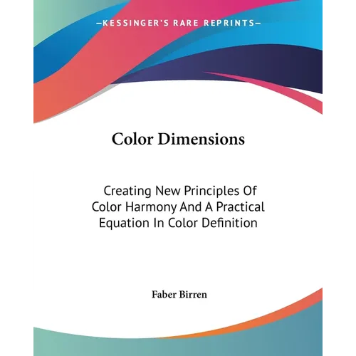 Color Dimensions: Creating New Principles Of Color Harmony And A Practical Equation In Color Definition - Paperback