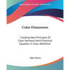 Color Dimensions: Creating New Principles Of Color Harmony And A Practical Equation In Color Definition - Paperback