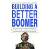 Building a Better Boomer: How to deal with bothersome bodies, exhausting exercise, memory missteps, terrifying technology, impossible insurance, retir - Paperback