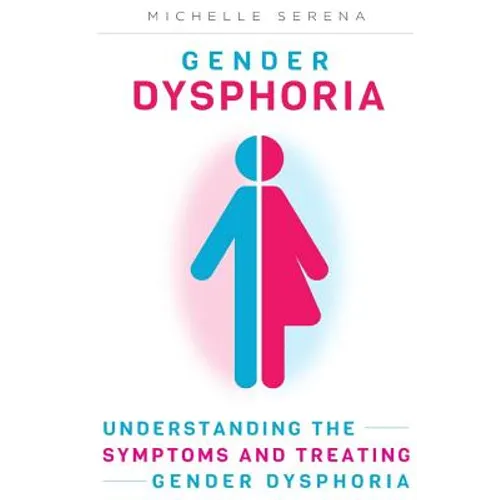Gender Dysphoria: Understanding the Symptoms and Treating Gender Dysphoria - Paperback