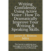 Writing Confidently Using Active Voice: How to Dramatically Improve Your Writing & Speaking Skills.: The Secret to Getting Your Message Across with St - Paperback