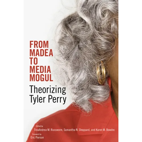 From Madea to Media Mogul: Theorizing Tyler Perry - Hardcover
