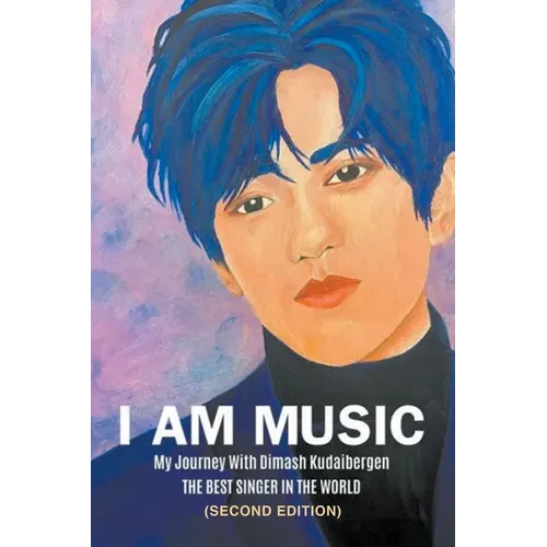 I Am Music: My Journey With Dimash Kudaibergen: THE BEST SINGER IN THE WORLD (Second Edition) - Paperback