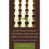 Group Therapy Techniques with Children, Adolescents, and Adults on the Autism Spectrum: Growth and Connection for All Ages - Hardcover