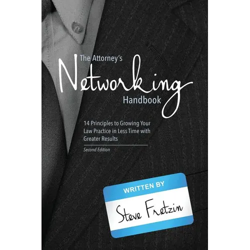 The Attorney's Networking Handbook: 14 Principles to Growing Your Law Practice in Less Time with Greater Results - Paperback
