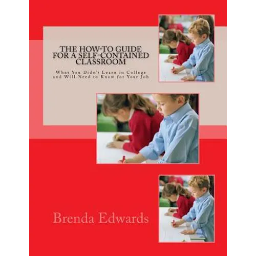 The How-To Guide for a Self-Contained Classroom: What You Didn't Learn in College and Will Need to Know for Your Job - Paperback
