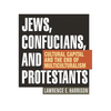 Jews, Confucians, and Protestants: Cultural Capital and the End of Multiculturalism - Hardcover