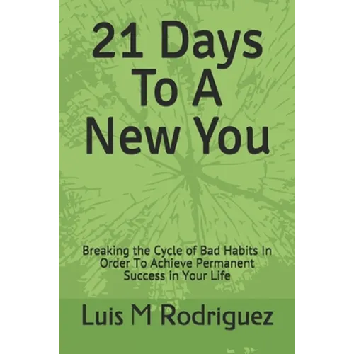 21 Days To A New You: Breaking the Cycle of Bad Habits In Order To Achieve Permanent Success in Your Life - Paperback