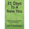 21 Days To A New You: Breaking the Cycle of Bad Habits In Order To Achieve Permanent Success in Your Life - Paperback