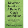 Ketamine Infusions: A Patients Guide 2nd Edition: Everything You Need To Know Before Going For Ketamine Infusions - Paperback