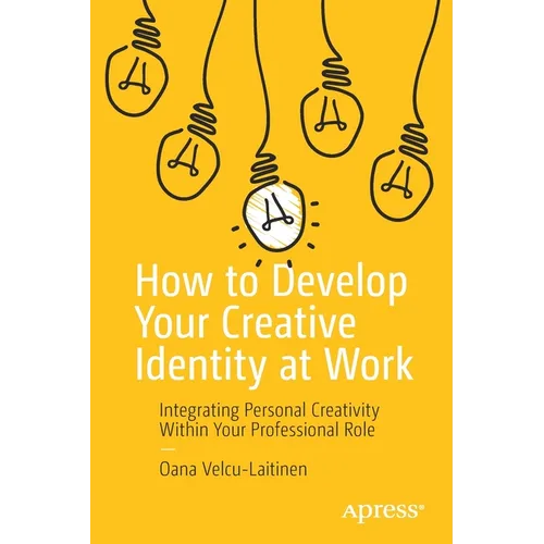 How to Develop Your Creative Identity at Work: Integrating Personal Creativity Within Your Professional Role - Paperback