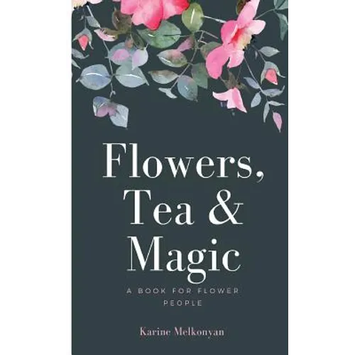 Flowers, Tea and Magic: a book for flower people - Paperback
