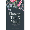 Flowers, Tea and Magic: a book for flower people - Paperback