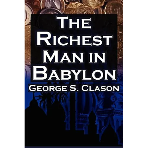 The Richest Man in Babylon: George S. Clason's Bestselling Guide to Financial Success: Saving Money and Putting It to Work for You - Paperback