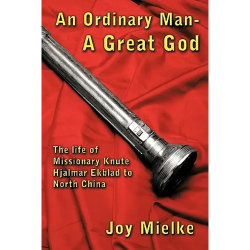 An Ordinary Man - A Great God: The Life of Missionary Knute Hjalmar Ekblad to North China - Paperback