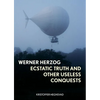 Werner Herzog: Ecstatic Truth and Other Useless Conquests - Hardcover