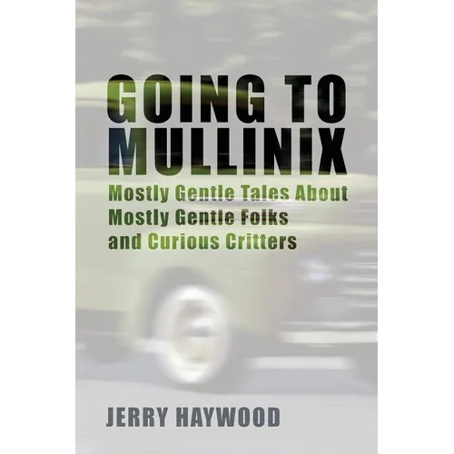 Going to Mullinix: Mostly Gentle Tales About Mostly Gentle Folks and Curious Critters - Paperback