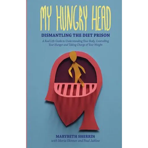 My Hungry Head: Dismantling the Diet Prison: A Real Life Guide to Understanding Your Body, Controlling Your Hunger and Taking Charge of Your Weight - Paperback