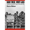 Dark Sweat, White Gold: California Farm Workers, Cotton, and the New Deal - Paperback