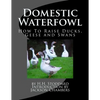 Domestic Waterfowl: How To Raise Ducks, Geese and Swans - Paperback