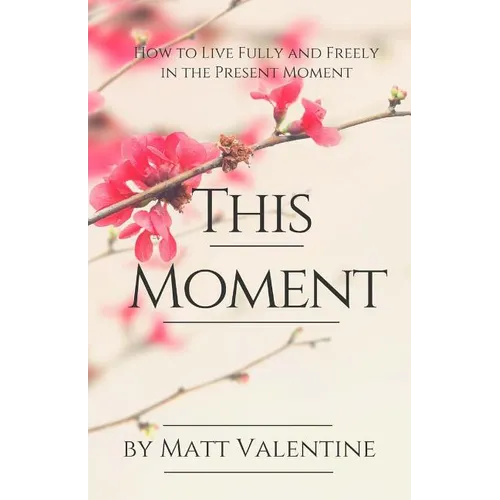 This Moment: How to Live Fully and Freely in the Present Moment - Paperback