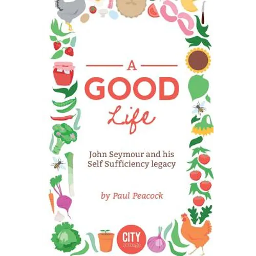 A Good Life: The John Seymour Story - Paperback