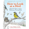 How to Look at a Bird: Open Your Eyes to the Joy of Watching and Knowing Birds - Paperback