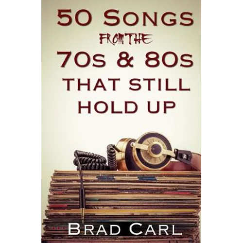 50 Songs From The 70s & 80s That Still Hold Up: Timeless Top 40 Hits - Paperback