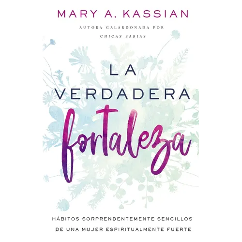 La Verdadera Fortaleza: Hábitos Sorprendentemente Sencillos de Una Mujer Espiritualmente Fuerte - Paperback