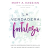 La Verdadera Fortaleza: Hábitos Sorprendentemente Sencillos de Una Mujer Espiritualmente Fuerte - Paperback