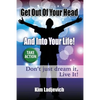 Get Out of Your Head and Into Your Life!: Don't just dream it, Live It! - Paperback