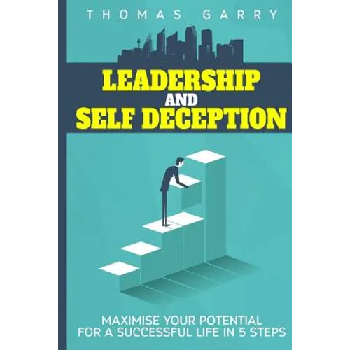 Leadership and selfdeception: Maximise your potential for a successful life in 5 steps - Paperback