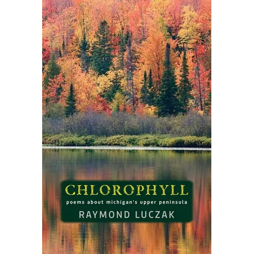 Chlorophyll: Poems about Michigan's Upper Peninsula - Paperback