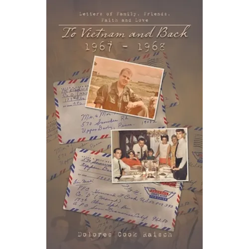 To Vietnam and Back 1967 - 1968: Letters of Family, Friends, Faith and Love - Hardcover