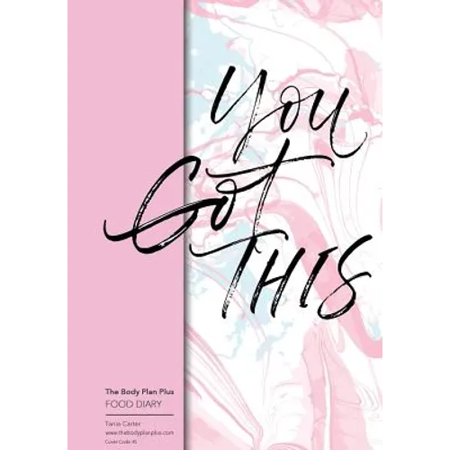 The Body Plan Plus - FOOD DIARY - Tania Carter: Code B45 - You Got This: Calorie Smart & Food Organised - Clever Food Diary - For Weight Loss and Slim - Paperback
