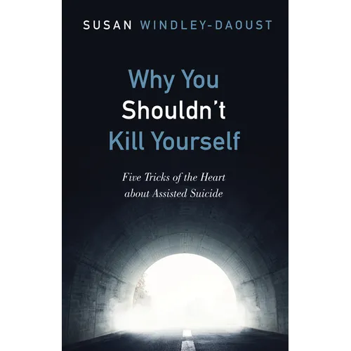 Why You Shouldn't Kill Yourself: Five Tricks of the Heart about Assisted Suicide - Paperback