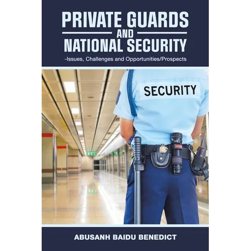 Private Guards and National Security: -Issues, Challenges and Opportunities/Prospects - Paperback