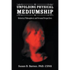Unfolding Physical Mediumship: Historical, Philosophical, and Personal Perspectives - Paperback
