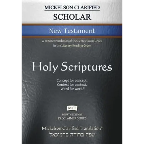 Mickelson Clarified Scholar New Testament, MCT: A precise translation of the Hebraic-Koine Greek in the Literary Reading Order - Paperback