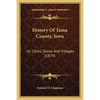 History Of Tama County, Iowa: Its Cities, Towns And Villages (1879) - Paperback