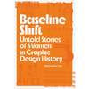 Baseline Shift: Untold Stories of Women in Graphic Design History - Paperback