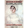 Bitch In a Bonnet: Reclaiming Jane Austen from the Stiffs, the Snobs, the Simps and the Saps - Paperback