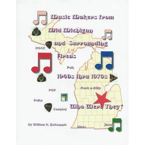 Music Makers From Mid-Michigan and Surrounding Areas 1940s thru 1970s: Who Were They? - Paperback