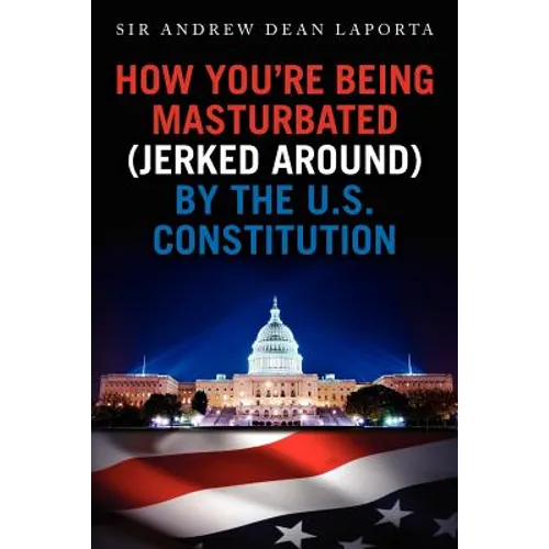How You're Being Masturbated (jerked around) By The U.S. Constitution - Paperback