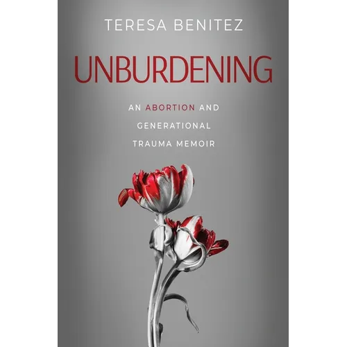 Unburdening: An Abortion and Generational Trauma Memoir - Paperback