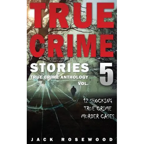 True Crime Stories Volume 5: 12 Shocking True Crime Murder Cases - Paperback