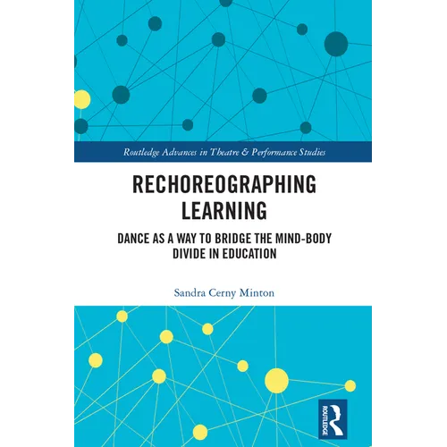 Rechoreographing Learning: Dance as a Way to Bridge the Mind-Body Divide in Education - Paperback