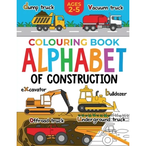 Construction Colouring Book for Children: Alphabet of Construction for Kids: Diggers, Dumpers, Trucks and more (Ages 2-5) - Paperback