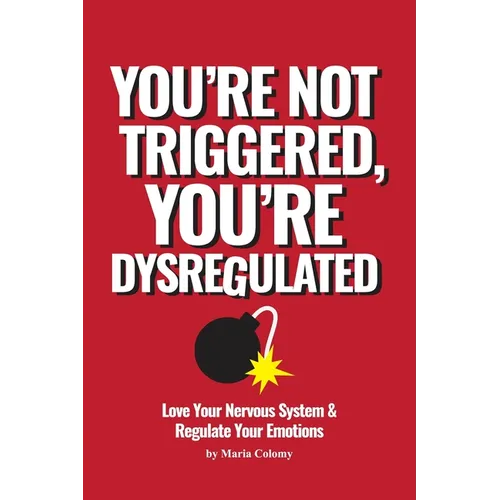 You're Not Triggered, You're Dysregulated: Managing The Nervous System & Regulating Emotions - Paperback